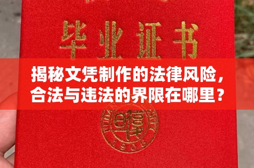 玉溪揭秘文凭制作的法律风险，合法与违法的界限在哪里？
