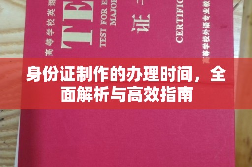 玉溪身份证制作的办理时间，全面解析与高效指南